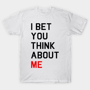 I Bet You Think About Me T-Shirt